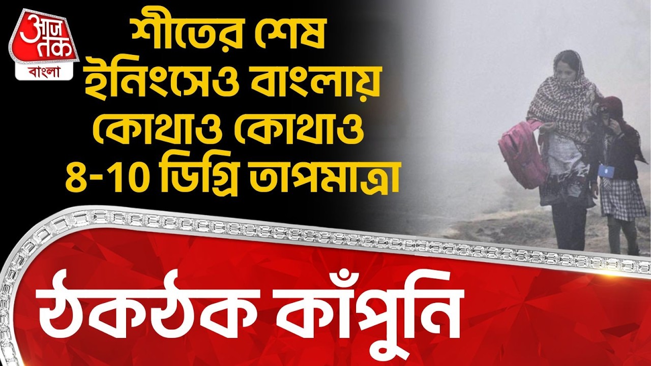 শীতের শেষ ইনিংসেও বাংলায় কোথাও কোথাও 8-10 ডিগ্রি তাপমাত্রা, ঠকঠক কাঁপুনি | Bengal Weather Update