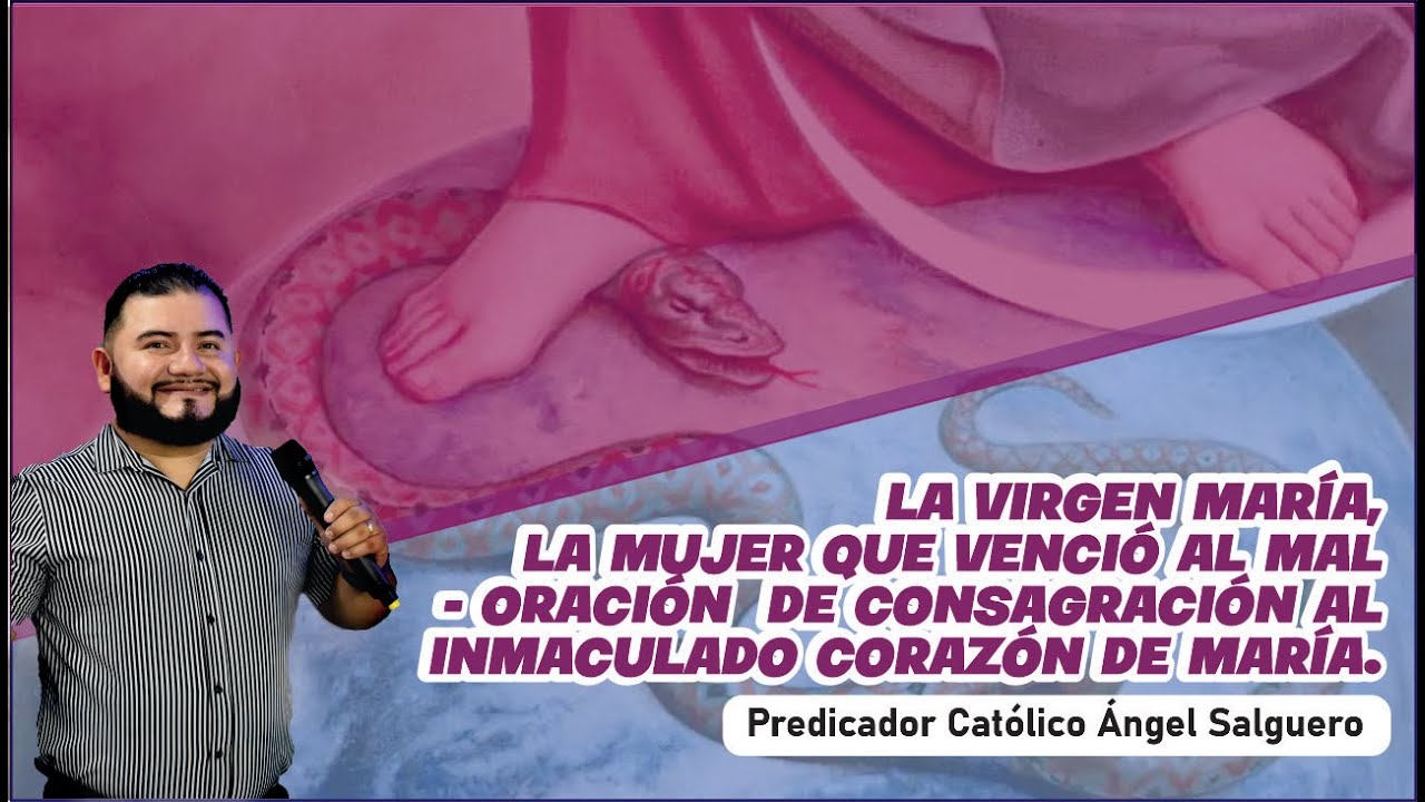 LA VIRGEN MARIA, LA MUJER QUE VENCIO AL MAL- Oración de Consagración al Inmaculado corazón de María