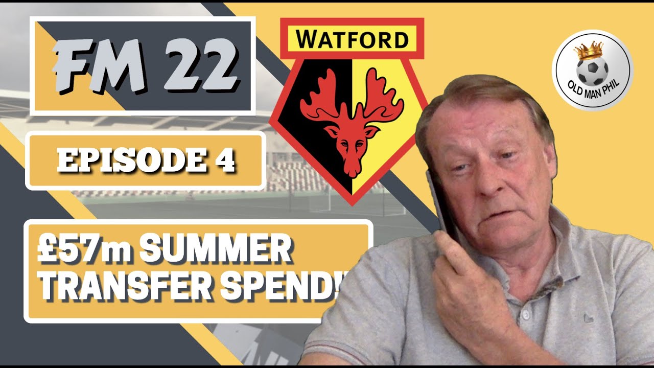 FM22 - Old Man Phil - [Episode 4] - Watford - Season 2 - Summer Transfer Window - 57m Pound Spend