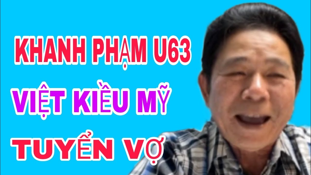 KHANH PHẠM U63 VIỆT KIỀU MỸ TUYỂN VỢ, CÓ THỂ BẢO LÃNH ĐI MỸ #310