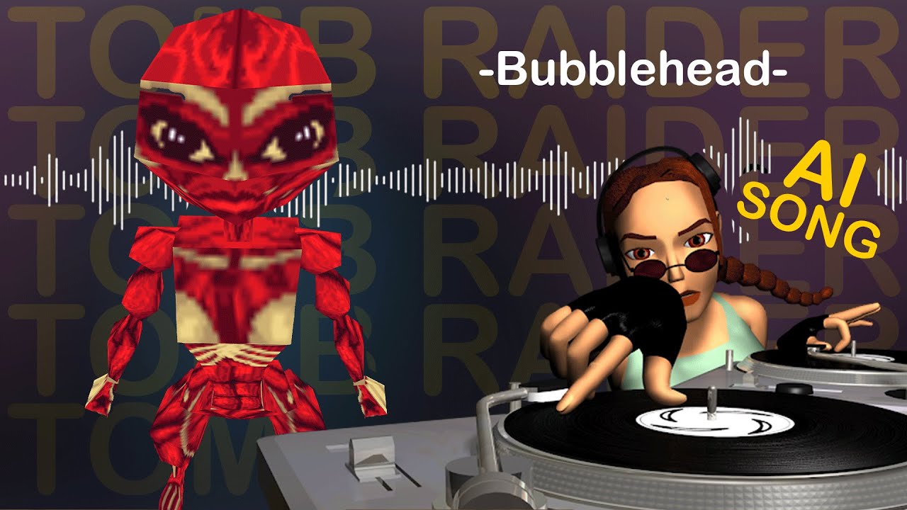 Tomb Raider AI Song - Bubblehead the Doppelgänger