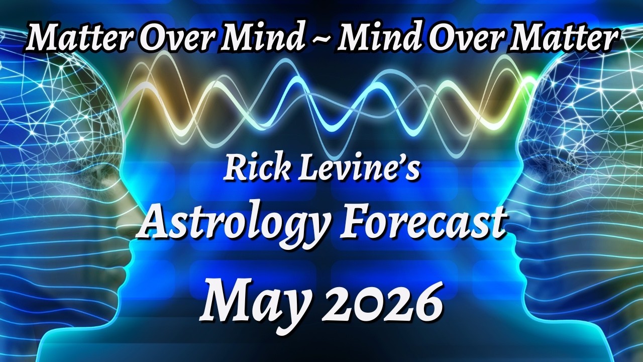 Rick Levine's May 2026 Forecast &mdash; MATTER OVER MIND; MIND OVER MATTER!