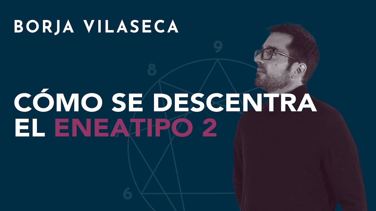 Cómo se descentra el eneatipo 2 | Borja Vilaseca