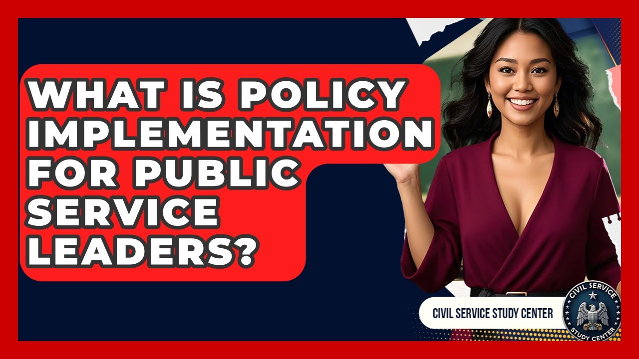 What Is Policy Implementation For Public Service Leaders? - Civil Service Study Center