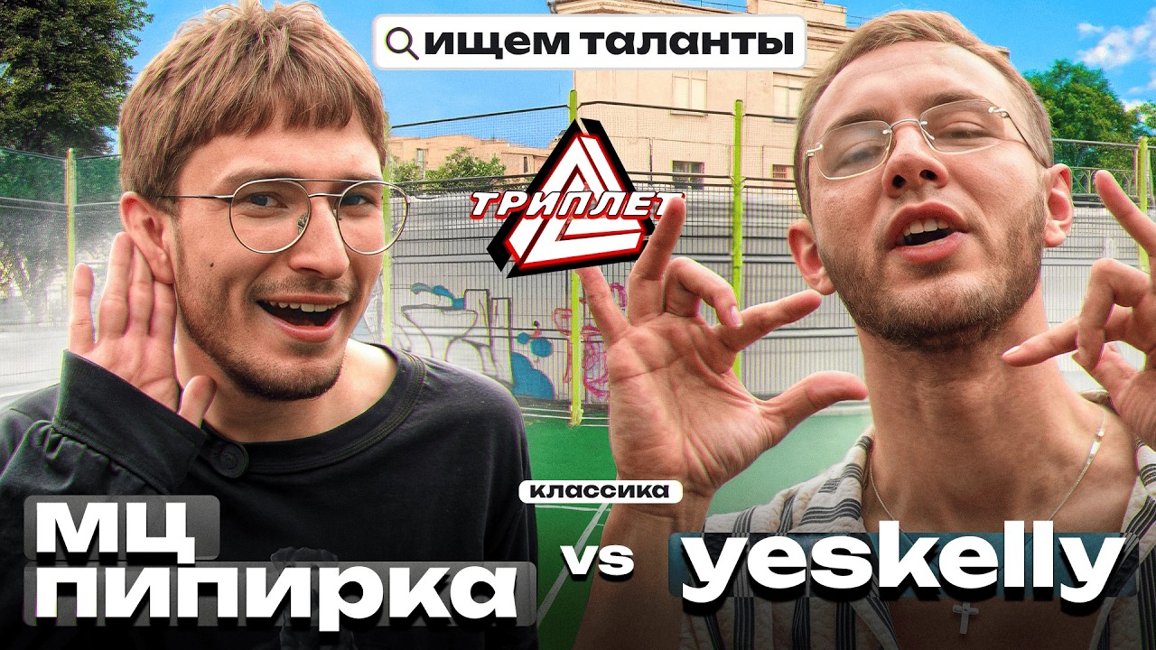 ТРИПЛЕТ: МЦ ПИПИРКА vs YESKELLY (КЛАССИКА/ИЩЕМ ТАЛАНТЫ/06.07.2025)
