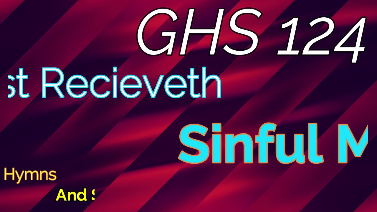 GHS 124 - Christ Receiveth Sinful Men