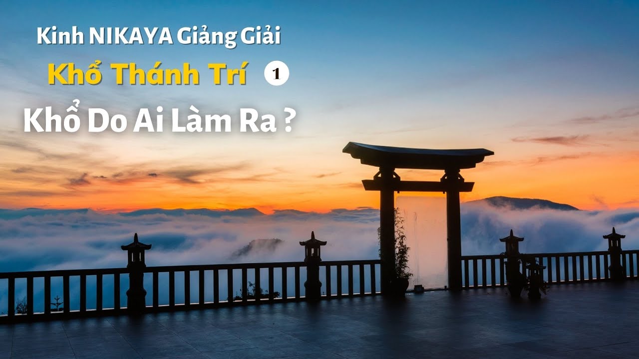 Kinh NIKAYA Giảng Giải - Khổ Thánh Trí 1 - Khổ Do Ai Làm Ra ?
