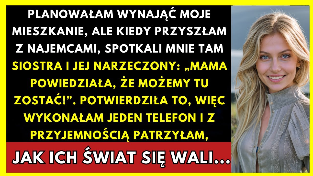 Planowałam Wynająć Mieszkanie, Ale Siostra I Jej Narzeczony Powiedzieli, Że Mama Pozwoliła