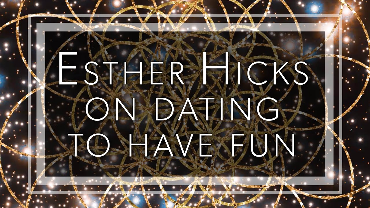 Esther Hicks on dating to have fun is far better than 