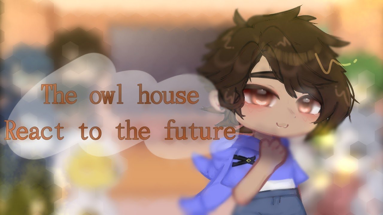 •| The owl house​ react to the future |• [1/?] glmv 🦉🔮