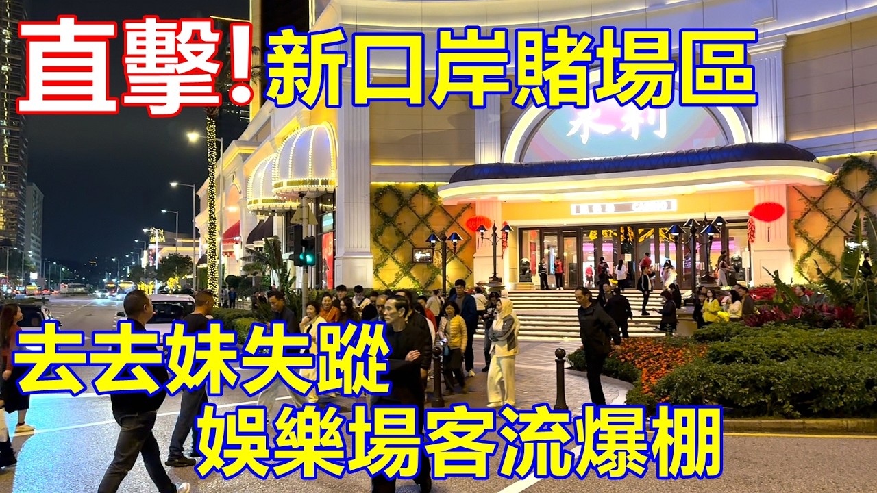 直擊 ! 新口岸賭場區 去去妹失蹤 ! 娛樂場客流爆棚 !