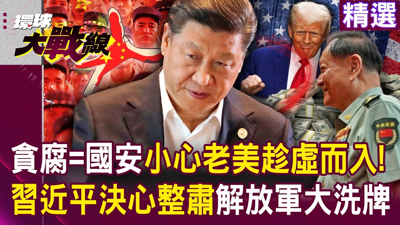 【精選】習近平決心打貪「不讓老美有可乘之機」 ！貪腐=國安危機...解放軍版圖重新洗牌！│#環球大戰線  @環球大戰線