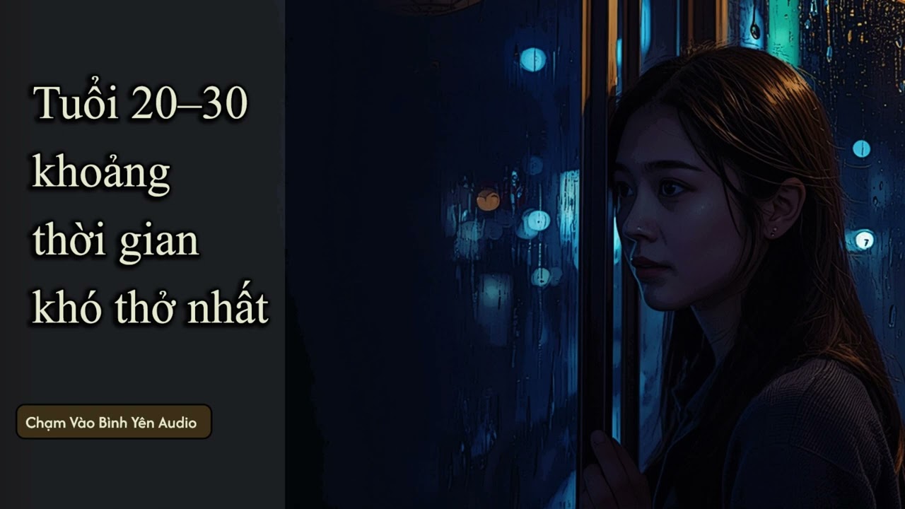 Tuổi 20–30 khoảng thời gian khó thở nhất | Truyện Audio Chữa Lành – Chạm Vào Bình Yên