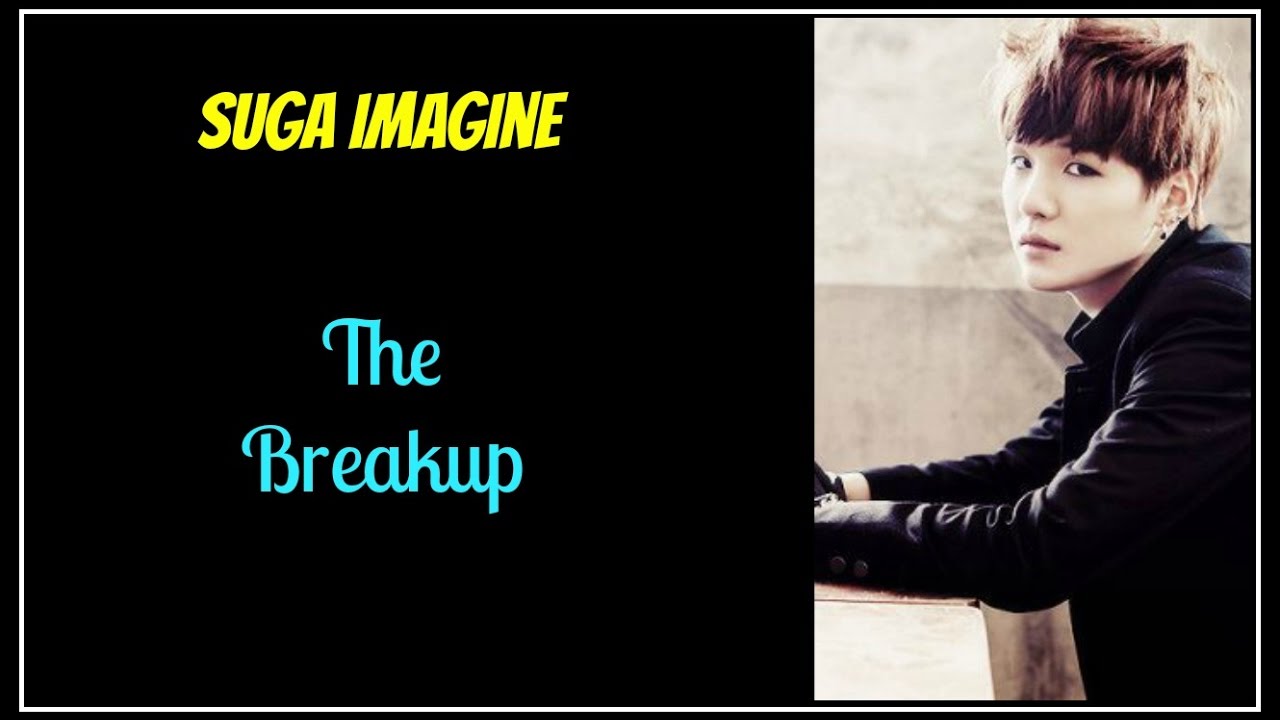 Suga Imagine {The Breakup}