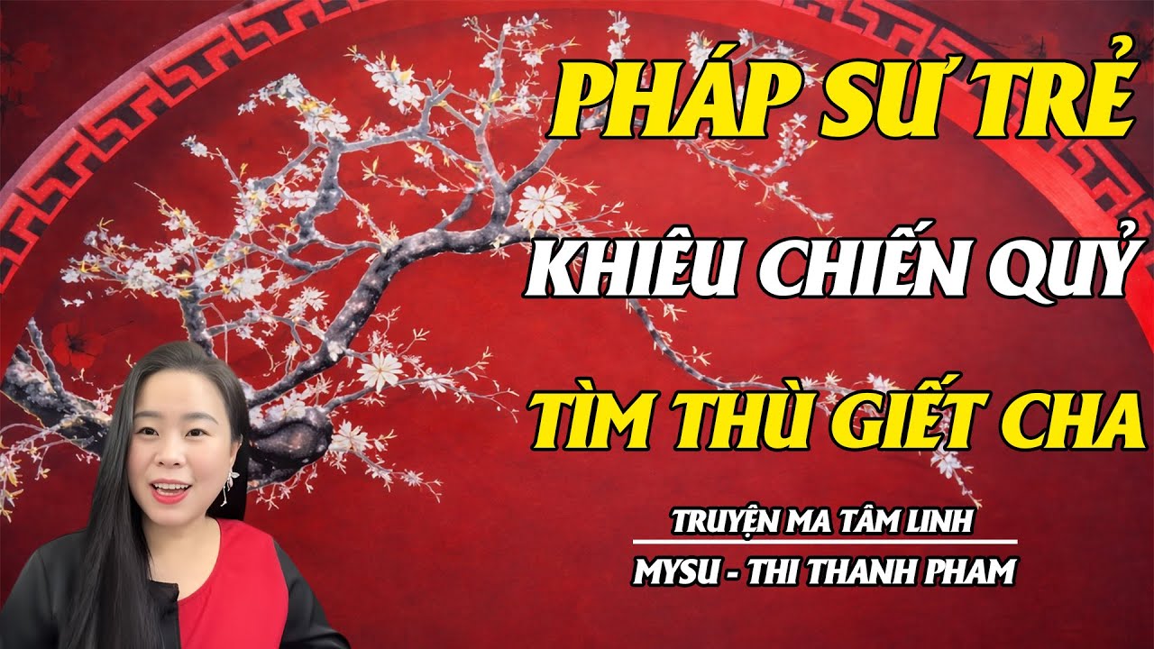 PHÁP SƯ TRẺ KHIÊU CHIẾN QUỶ TÌM THÙ GIẾT CHA -TUYỂN TẬP TRUYỆN MA MỚI NHẤT CỦA MYSU - THI THANH PHẠM