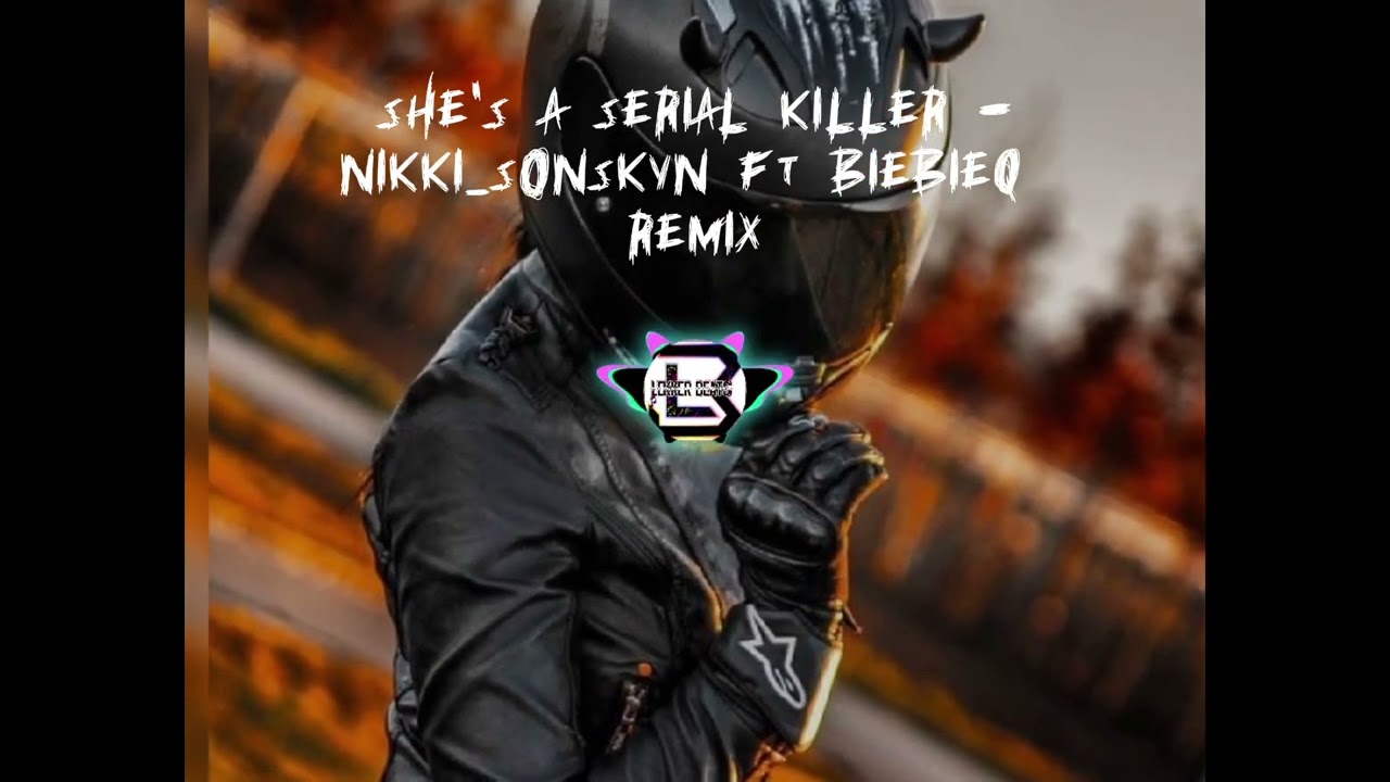 She's a serial killer - Nikki_Sonskyn ft BieBieQ Remix
