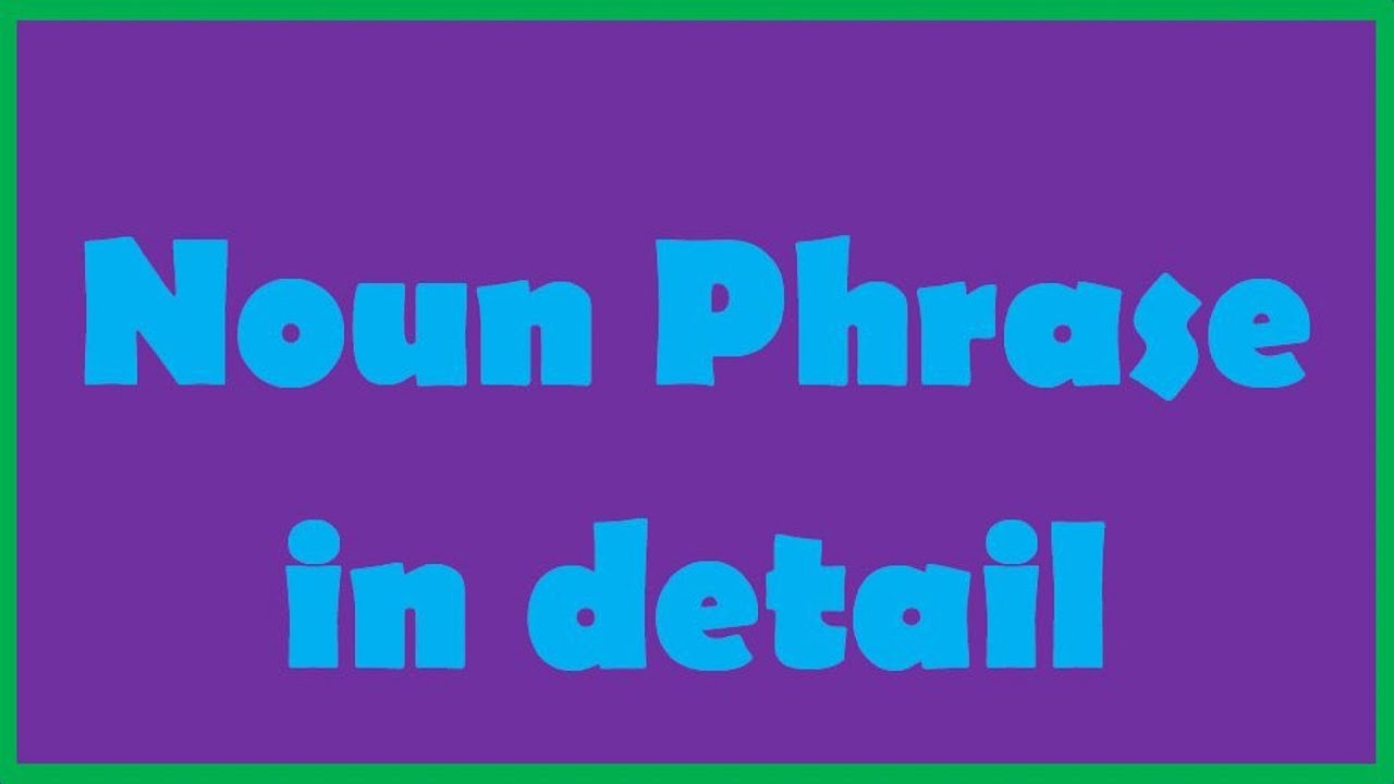 Noun Phrase in Detail