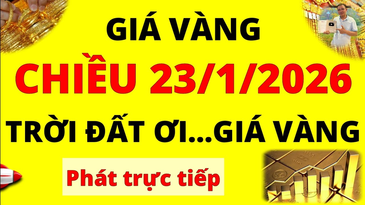Trực tiếp giá vàng Chiều hôm nay ngày 23/1/2026 - Giá Bạc, giá vàng 9999, Sjc, Doji tăng như vũ bão