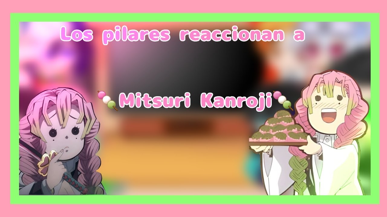 《🍡Los pilares reaccionan a Mitsuri Kanroji🍡 (3/9)》|Deri-Chan| |Kny|
