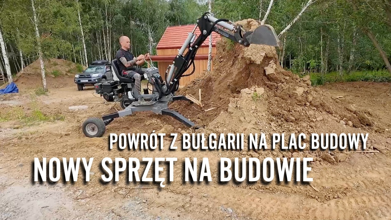 Koparka pająk, samoładująca taczka i nowa pilarka Stihl - sprzęt na budowę domu i powr&oacute;t z Bułgarii