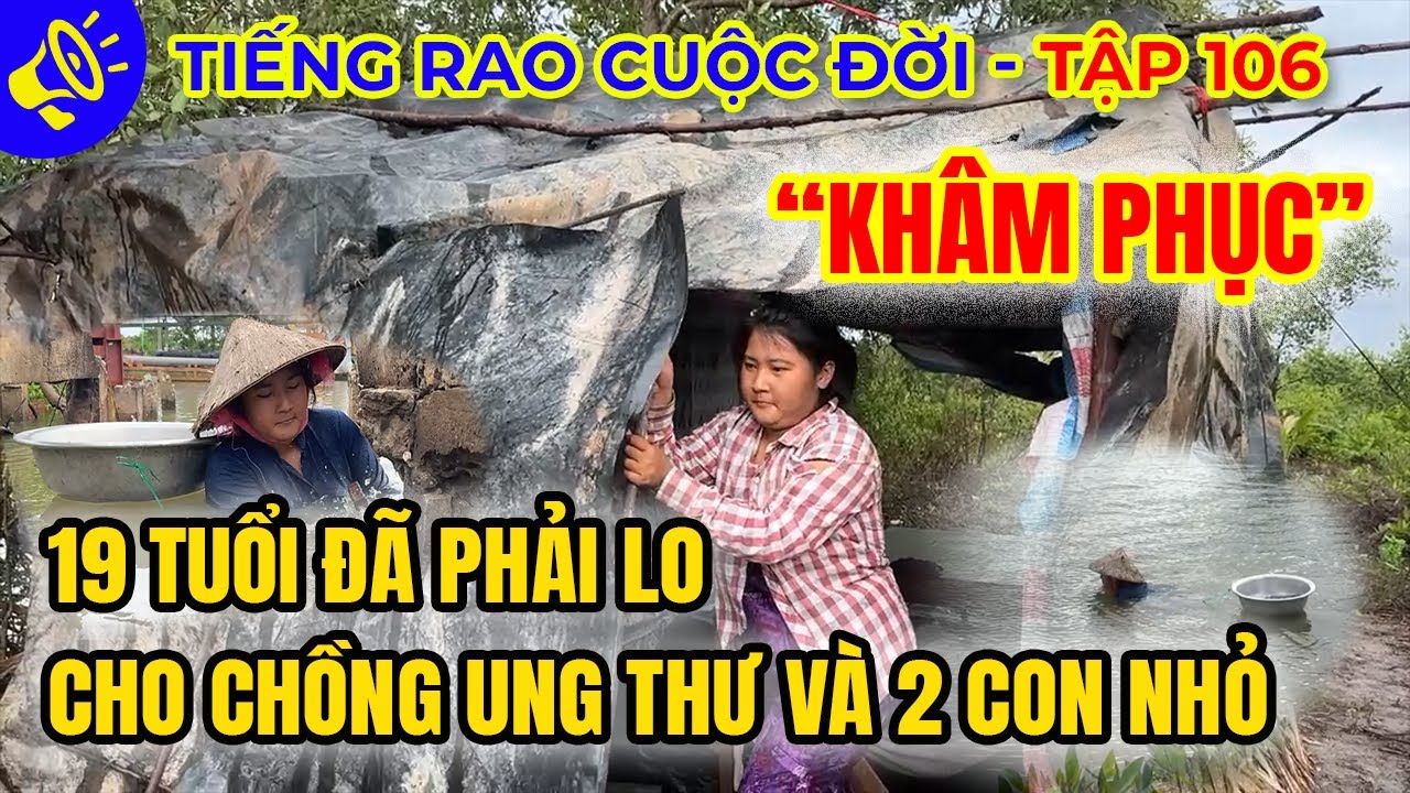 19 tuổi không ngại khổ cực đi làm nuôi chồng ung thư và 2 con nhỏ | Tiếng Rao Cuộc Đời - Tập 106