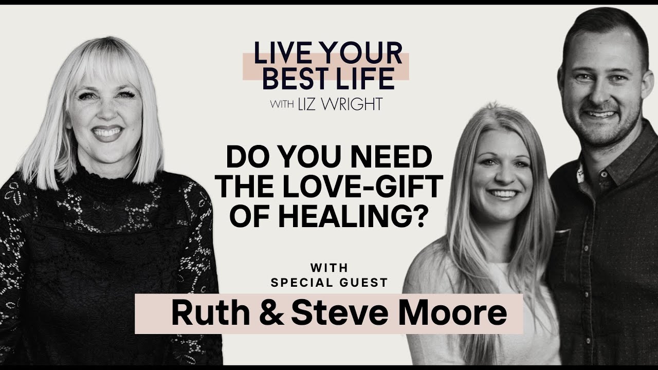 Do You Need the Love-Gift of Healing? w/ Steve and Ruth Moore | LIVE YOUR BEST LIFE WITH LIZ EP. 264