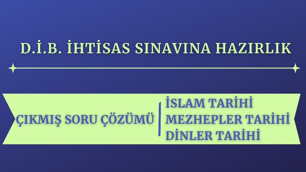 D.İ.B İHTİSAS SINAVINA HAZIRLIK | DİNLER TARİHİ/MEZHEPLER TARİHİ/İSLAM TARİHİ SORULARI ÇÖZÜMÜ 3