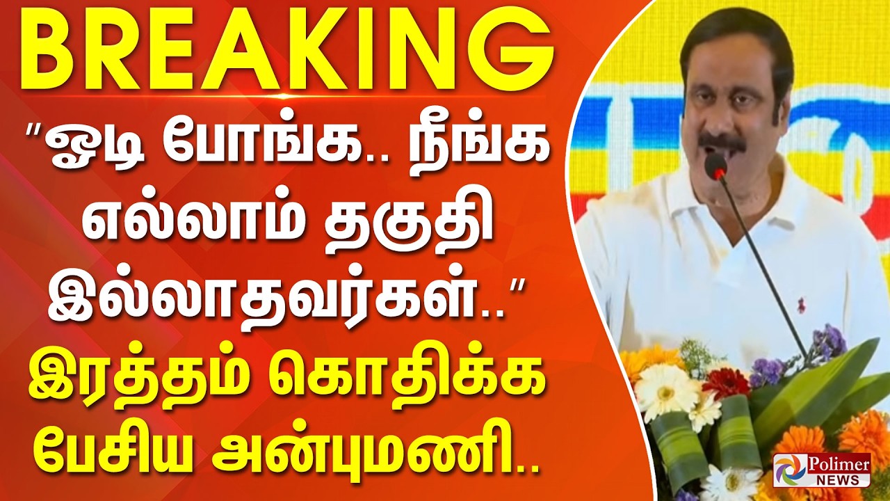 #Breaking : ”ஓடி போங்க.. நீங்க எல்லாம் தகுதி இல்லாதவர்கள்..” இரத்தம் கொதிக்க பேசிய அன்புமணி..