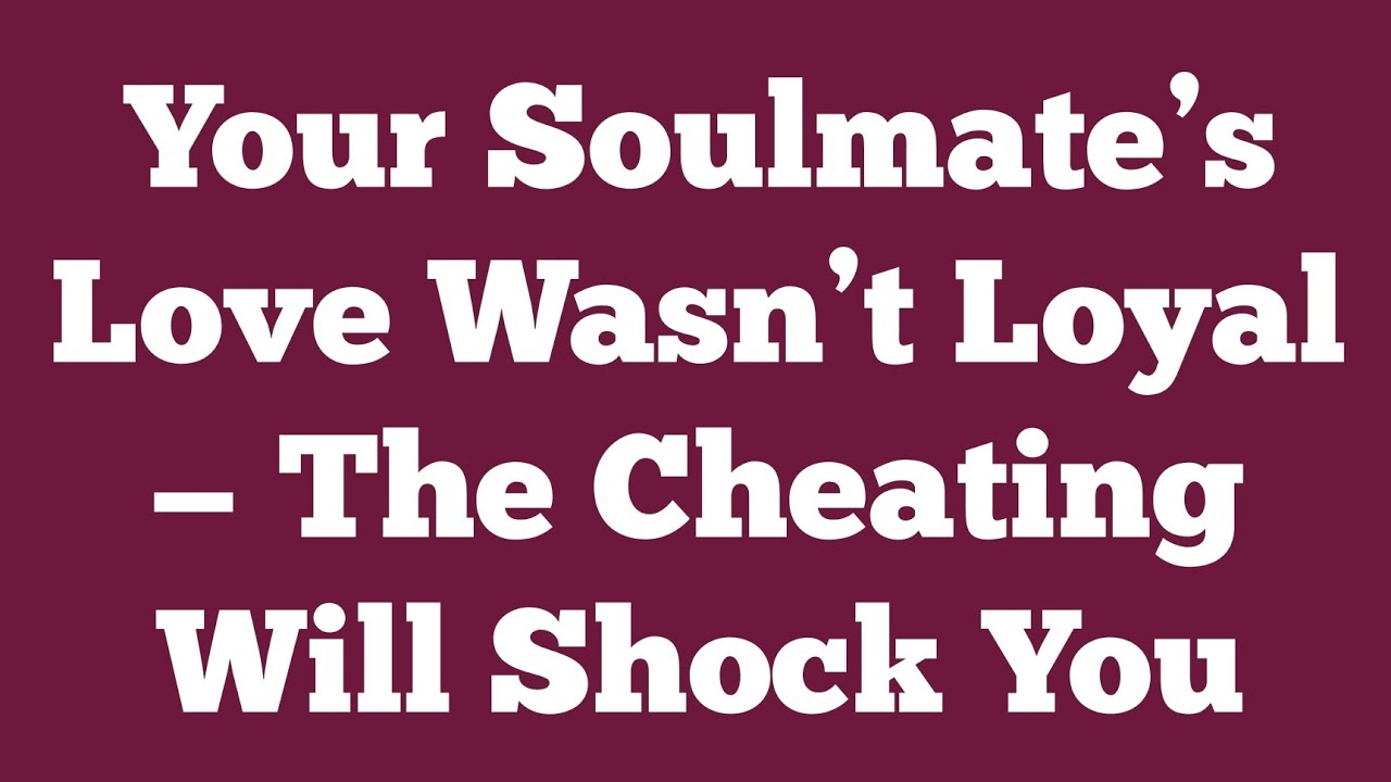 Your Soulmate’s Love Wasn’t Loyal — The Cheating Will Shock You