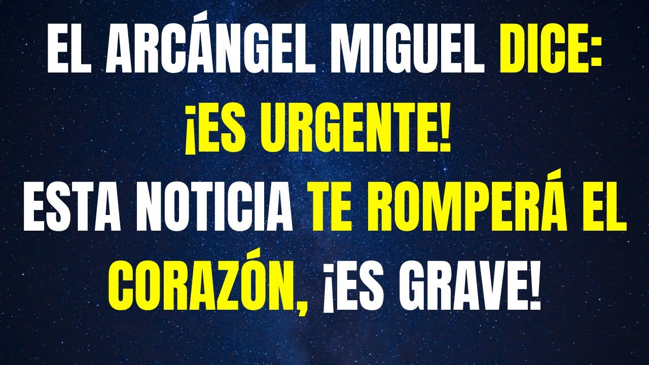 😢  EL ARCÁNGEL MIGUEL DICE: ¡ES URGENTE! ESTA NOTICIA TE ROMPERÁ EL CORAZÓN, ¡ES GRAVE!