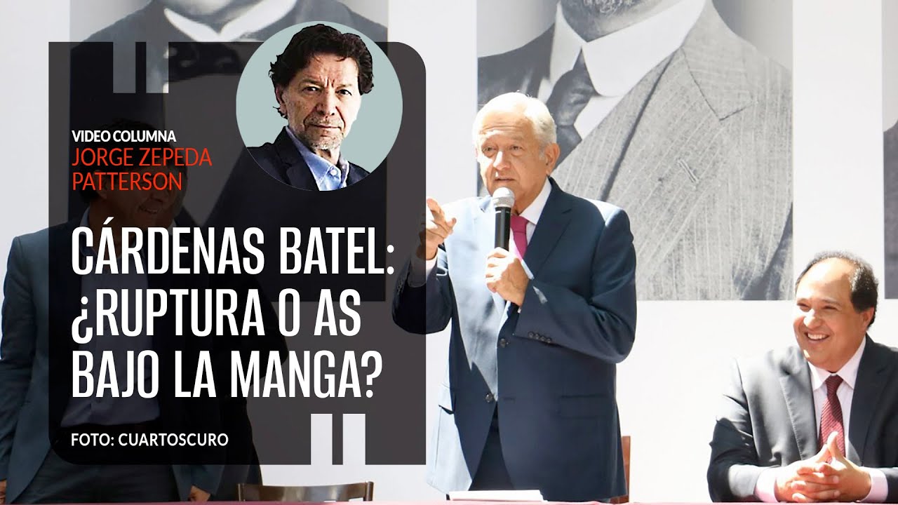 Cárdenas Batel: ¿Ruptura o as bajo la manga?, por Jorge Zepeda Patterson / video columna