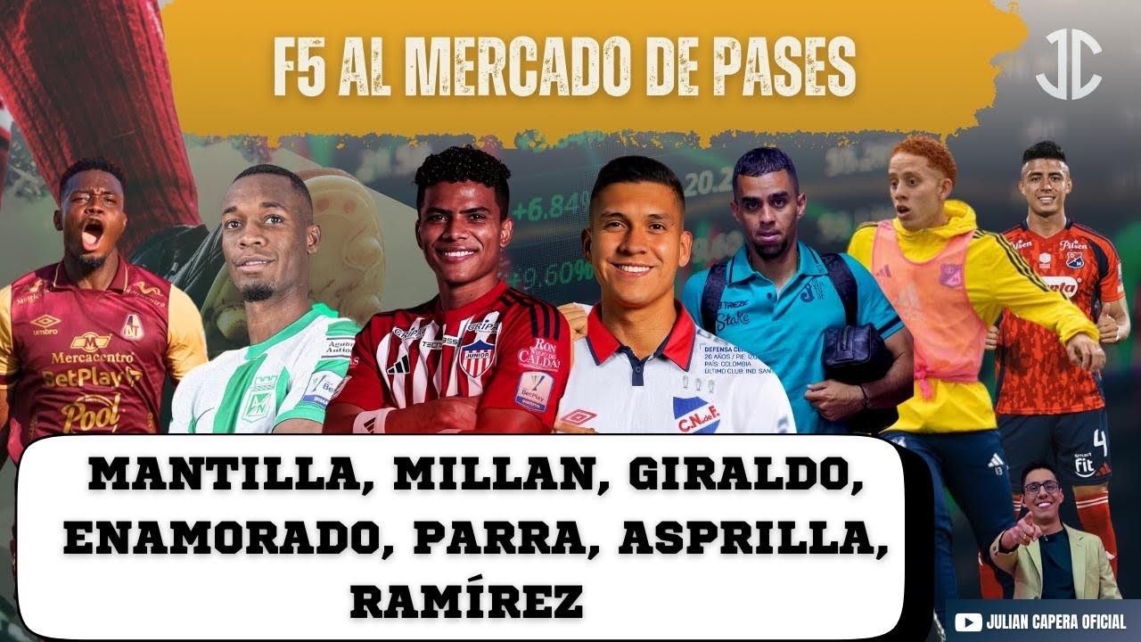 🚨🇨🇴 F5 AL MERCADO DE PASES: MANTILLA, MILL&Aacute;N, GIRALDO, ENAMORADO, PARRA, ASPRILLA, RAMIREZ Y M&Aacute;S..