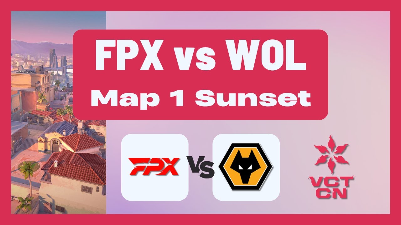 VCT CN Stage 2 Group Stage | FPX vs WOL | Map 1 Sunset