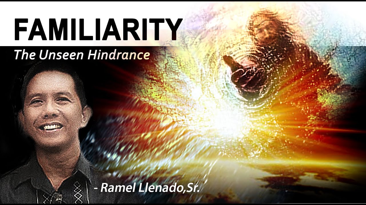 Familiarity- The Unseen Hindrance of God's work in Us | Ramel Llenado,Sr