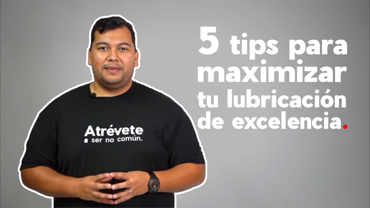 5 tips para maximizar tu lubricación de excelencia