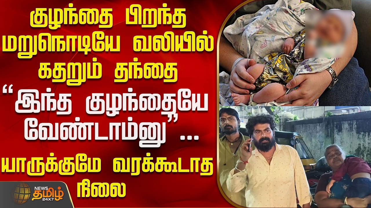 Chennai Child Issue | Hospital | குழந்தை பிறந்த மறுநொடியே பெற்றோருக்கு பேரதிர்ச்சி - வலியில் தந்தை