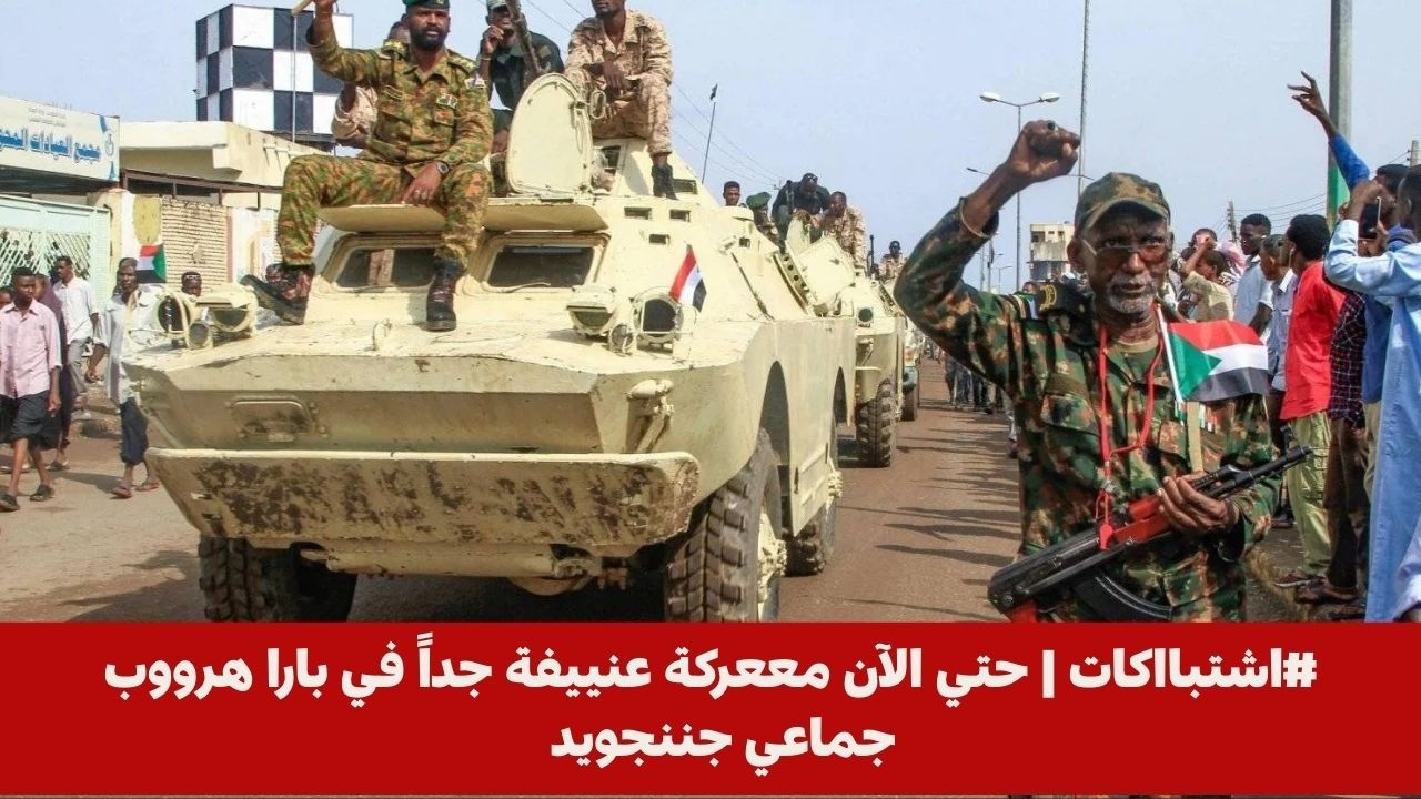 #اشتبااكات | حتي الآن مععركة عنييفة جداً في بارا هرووب جماعي جننجويد