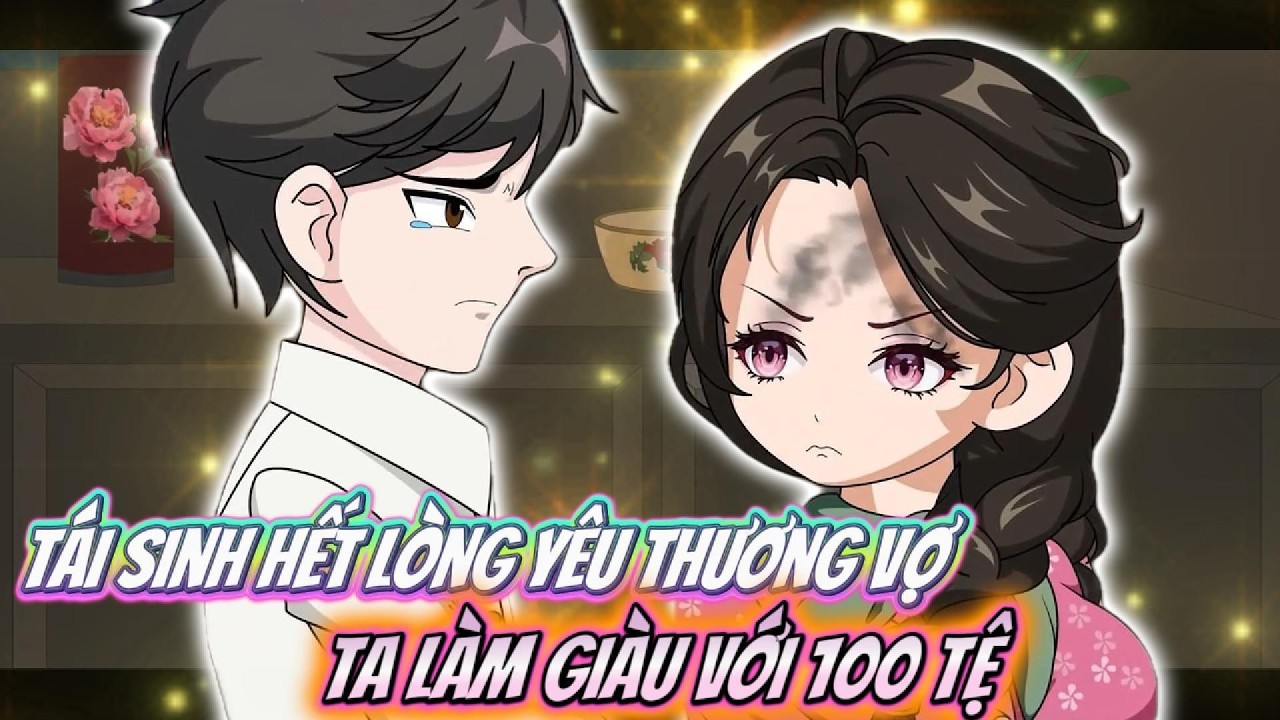 Tái Sinh Hết Lòng Yêu Thương Vợ Ta Làm Giàu Với 100 Tệ | Timo Vietsub