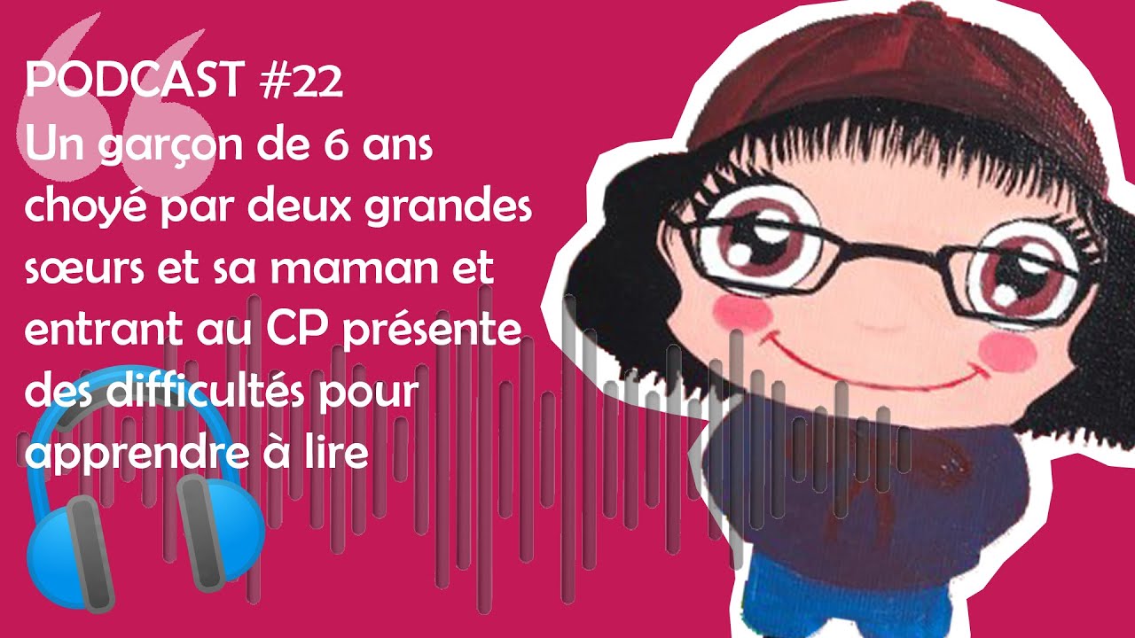 Orthophonie : PODCAST #22 - Un garçon de 6 ans choyé présente des difficultés pour apprendre à lire🎧