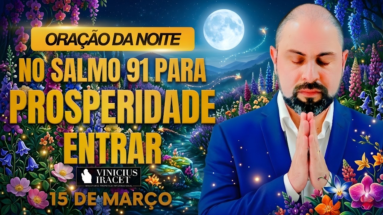 ORAÇÃO DA NOITE DE HOJE 15 DE MARÇO SALMO 91 PARA PROSPERIDADE ENTRAR BÊNÇÃO DE PAZ Vinicius Iracet