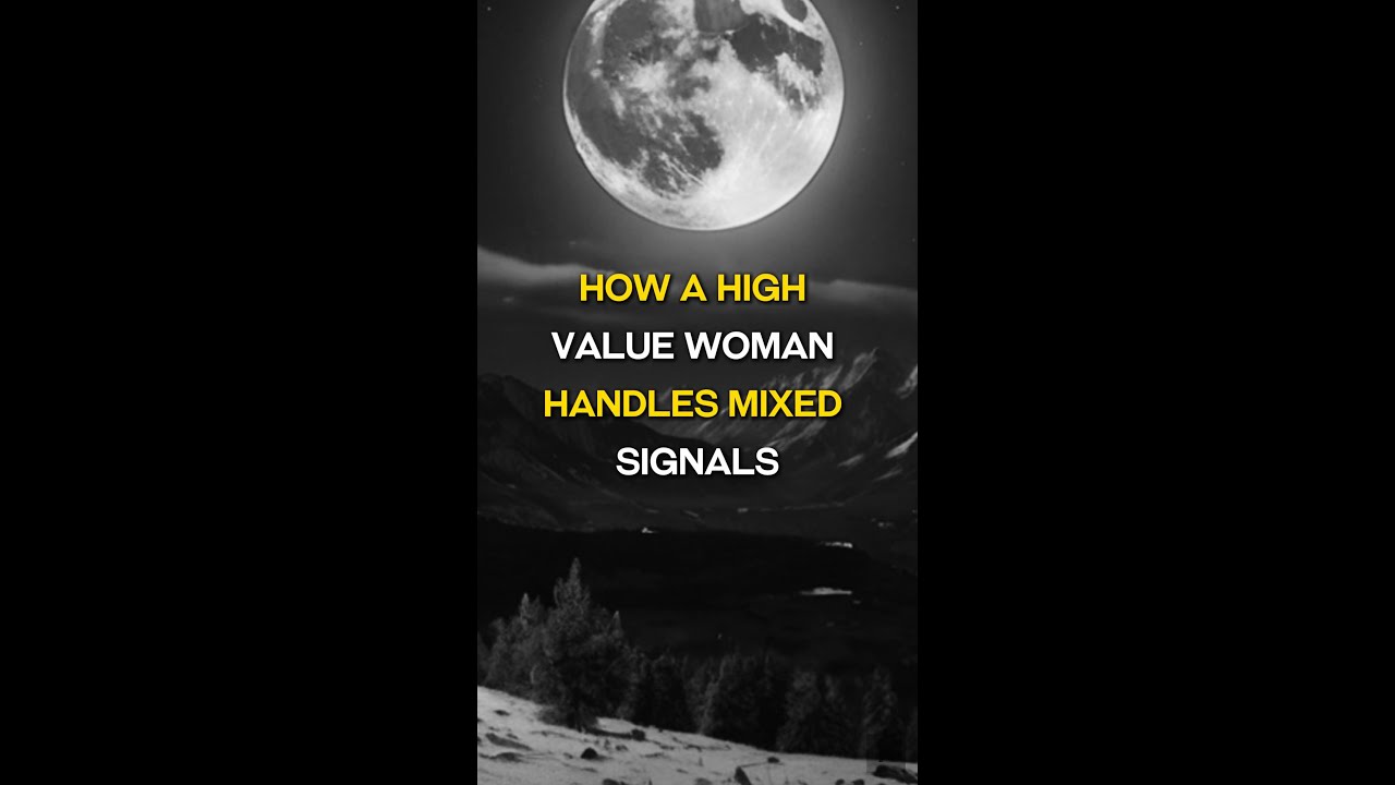 How A High Value Woman Handles Mixed Signals