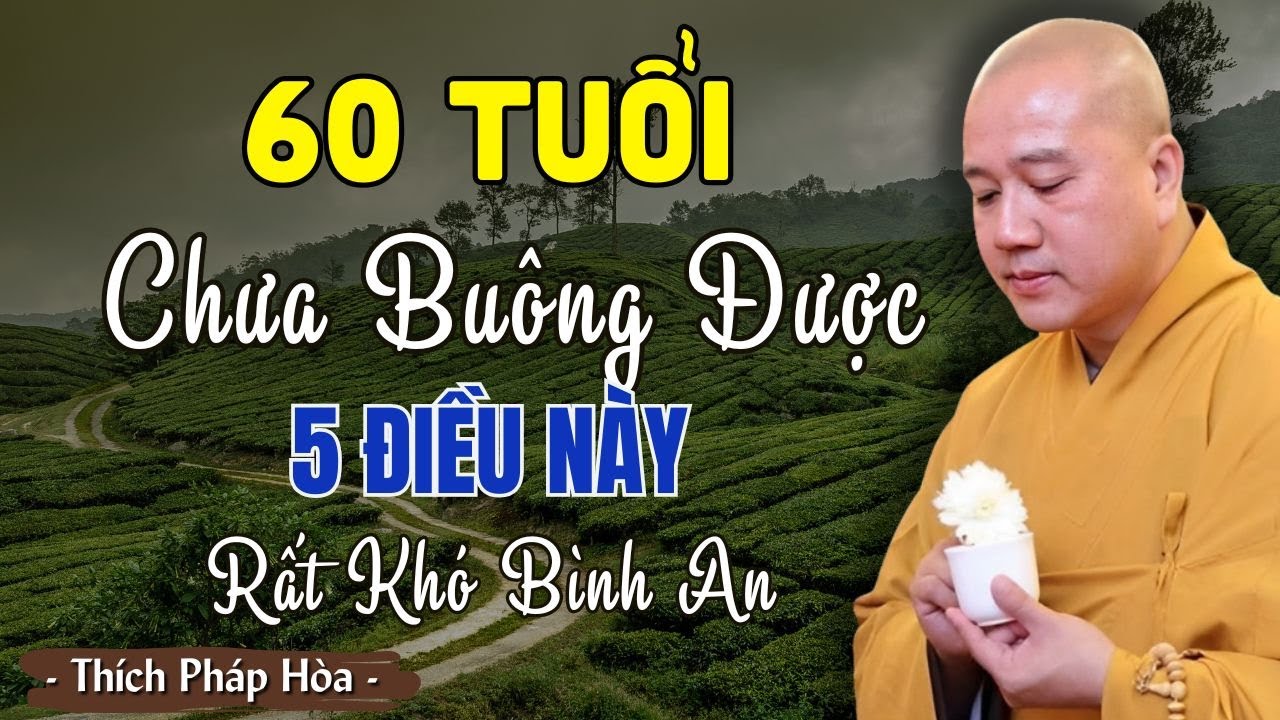 60 Tuổi Mà Còn Không Bỏ Được 5 Điều Này – Rất Khó Có Bình An Khi Về Già | Thầy Thích Pháp Hòa