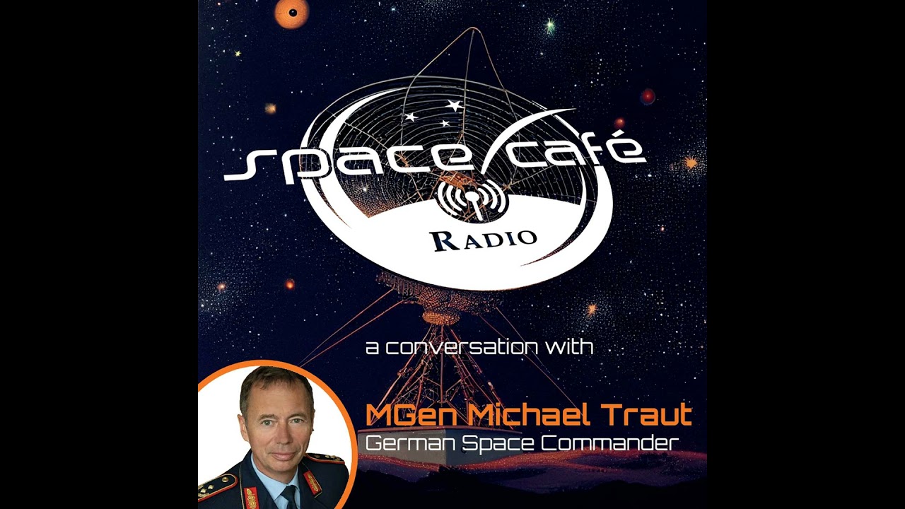 Space Cafe Radio - Germany's Tactical Space Command: Insights from Major General Michael Traut