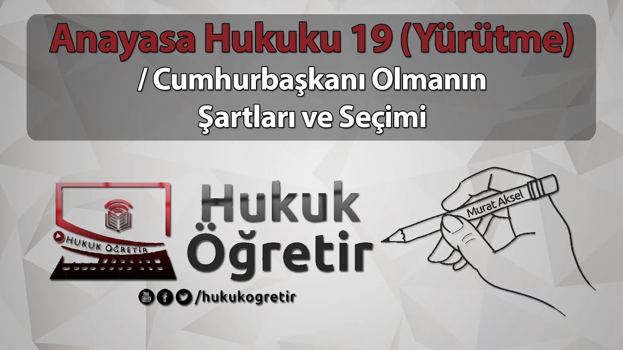 Anayasa Hukuku 19 - YÜRÜTME - Cumhurbaşkanı Olmanın Şartları ve Seçimi
