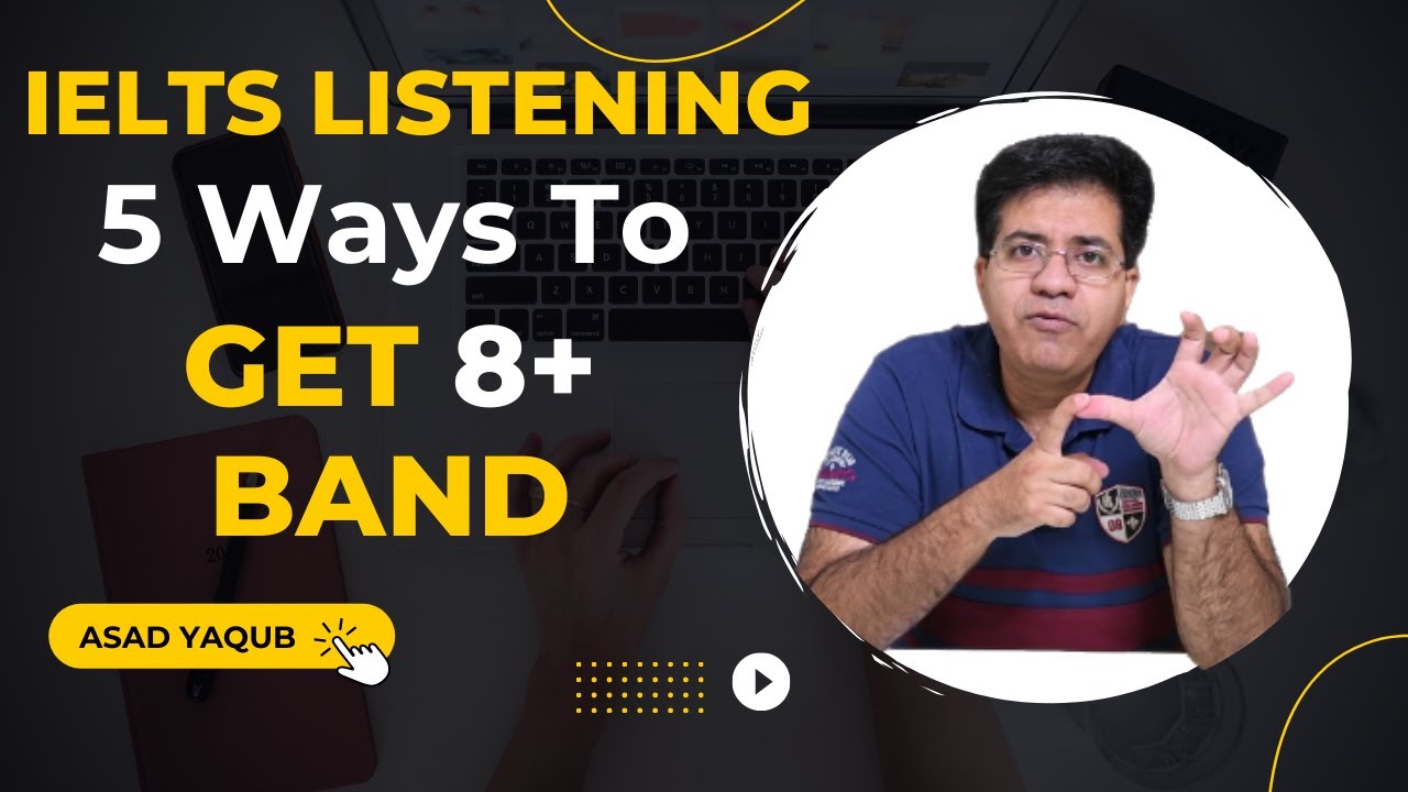 IELTS LISTENING: 5 WAYS TO GET 8+ BAND BY ASAD YAQUB