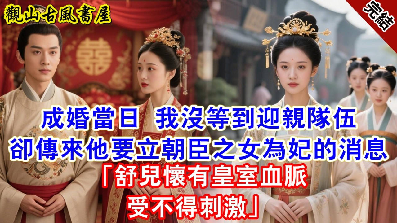 【完結爽文】成婚當日 我沒等到迎親隊伍卻傳來他要立朝臣之女為妃的消息「舒兒懷有皇室血脈受不得刺激」#古言#完結#綠茶#小説#一口氣看完#有聲小說