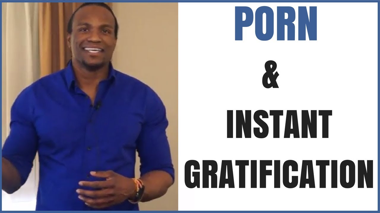 Porn and Instant Gratification| Porn Addiction Problems