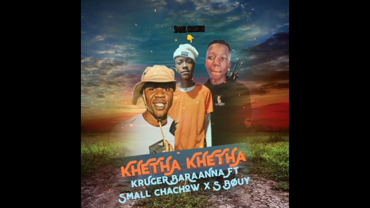 Khetha khetha ft krUgeR BaRaaNna, small chachow x S BØuy 