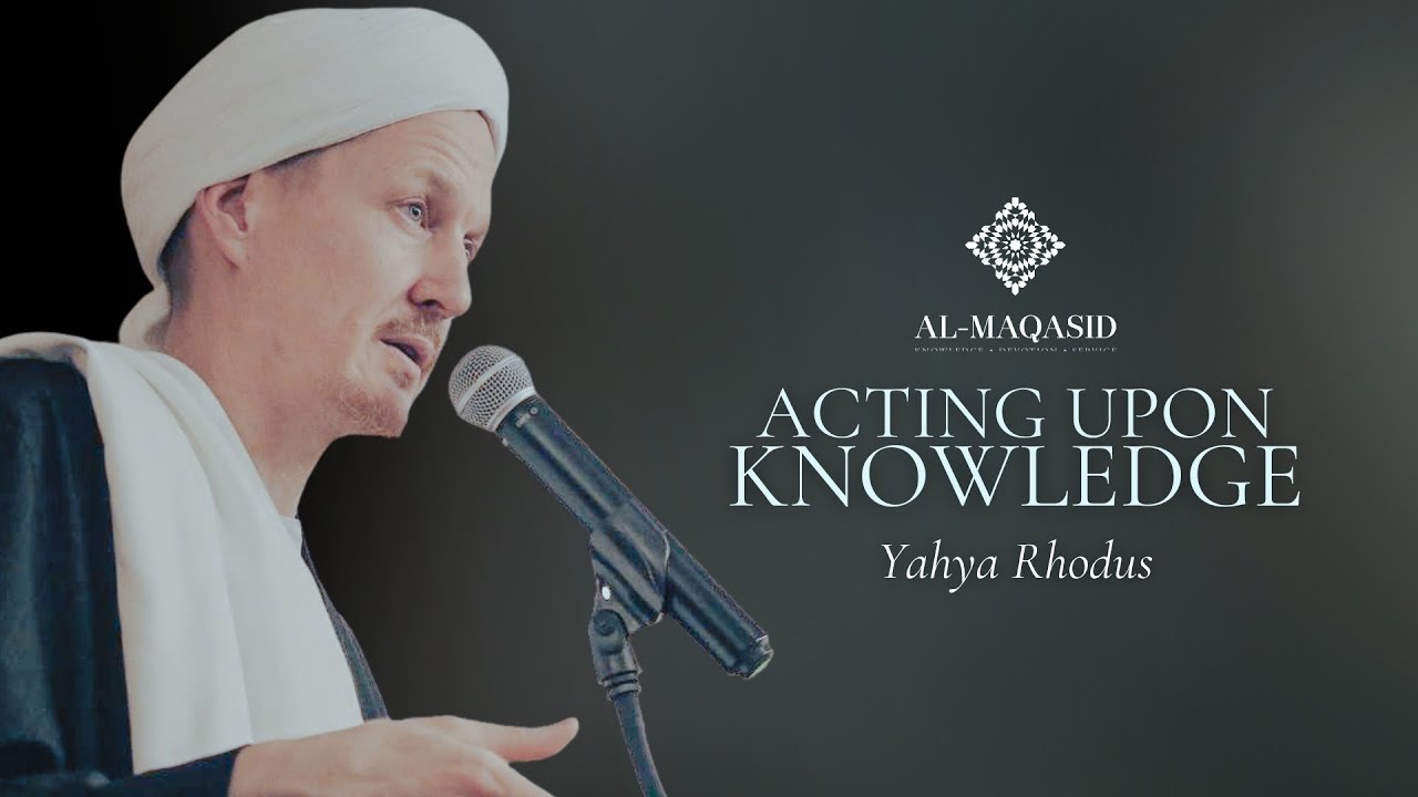 Acting Upon Knowledge - Yahya Rhodus