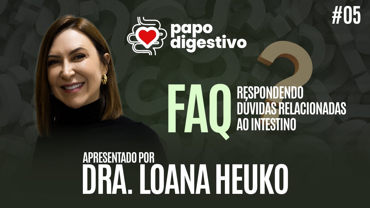 FAQ - DÚVIDAS SOBRE O INTESTINO com DRA. LOANA HEUKO | Papo Digestivo #05